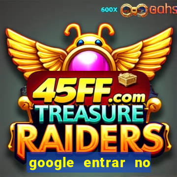 google entrar no jogo de c****